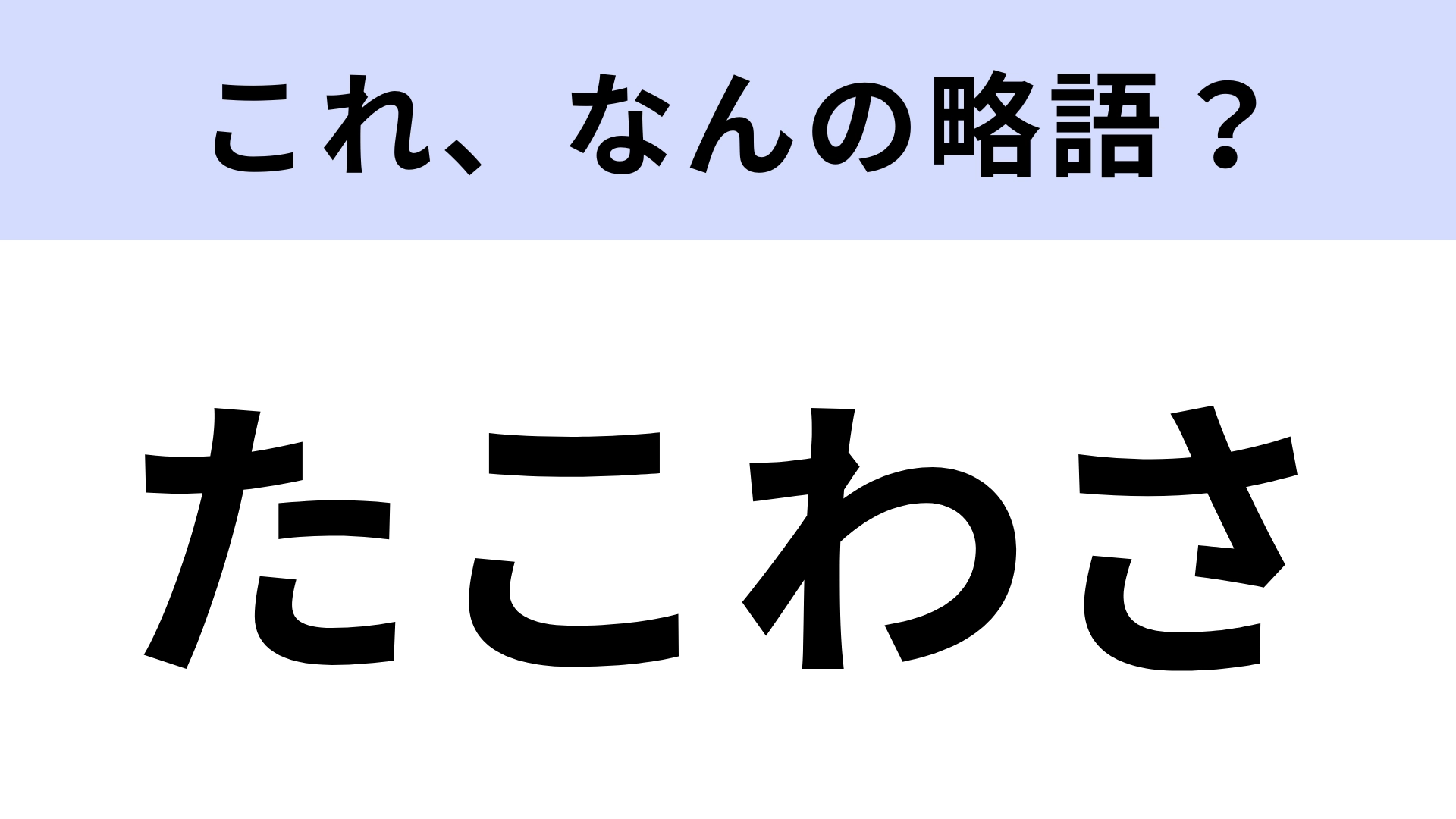 【略語クイズ】「たこわさ」はなんの略?お酒が進むもの!