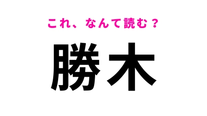 【漢字クイズ】「勝木」はなんて読む？1文字目は「か」でも「しょう」でもありません！