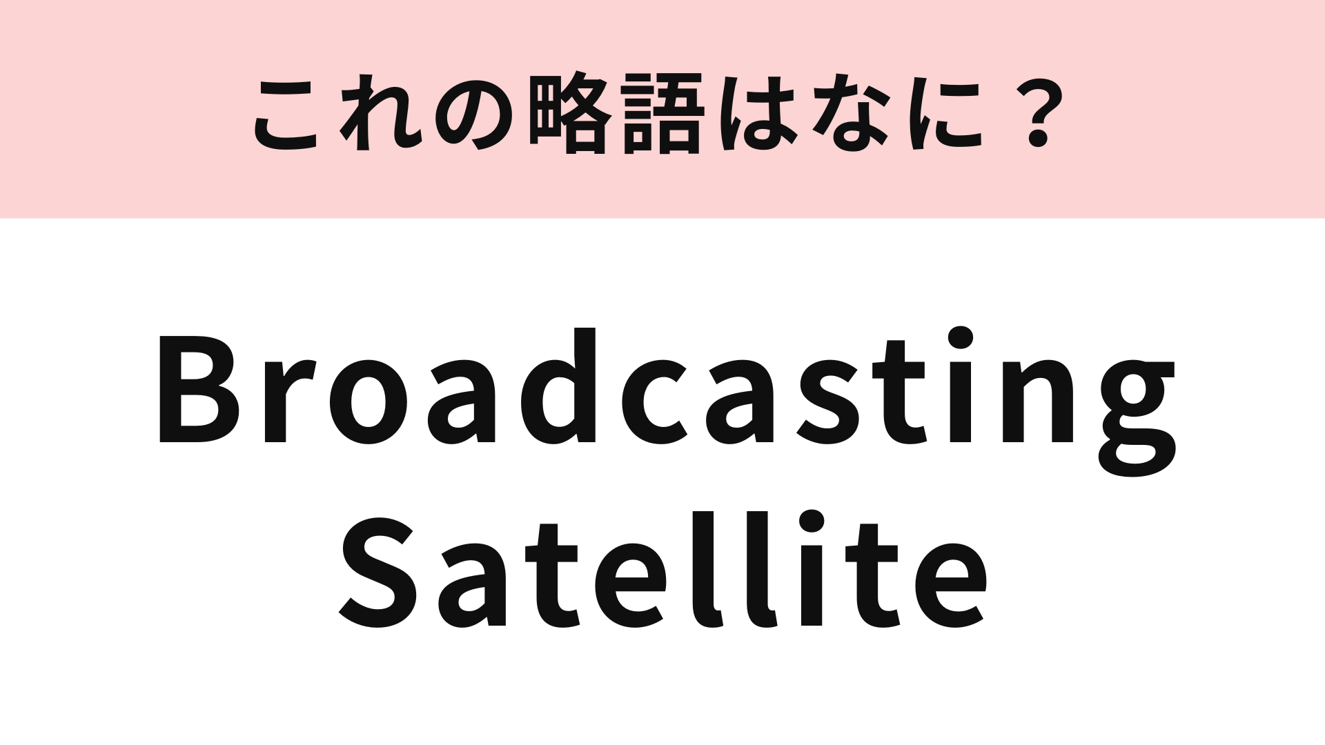 「Broadcasting Satellite」の略語は？意外と聞き馴染みがある略語ですよ♡