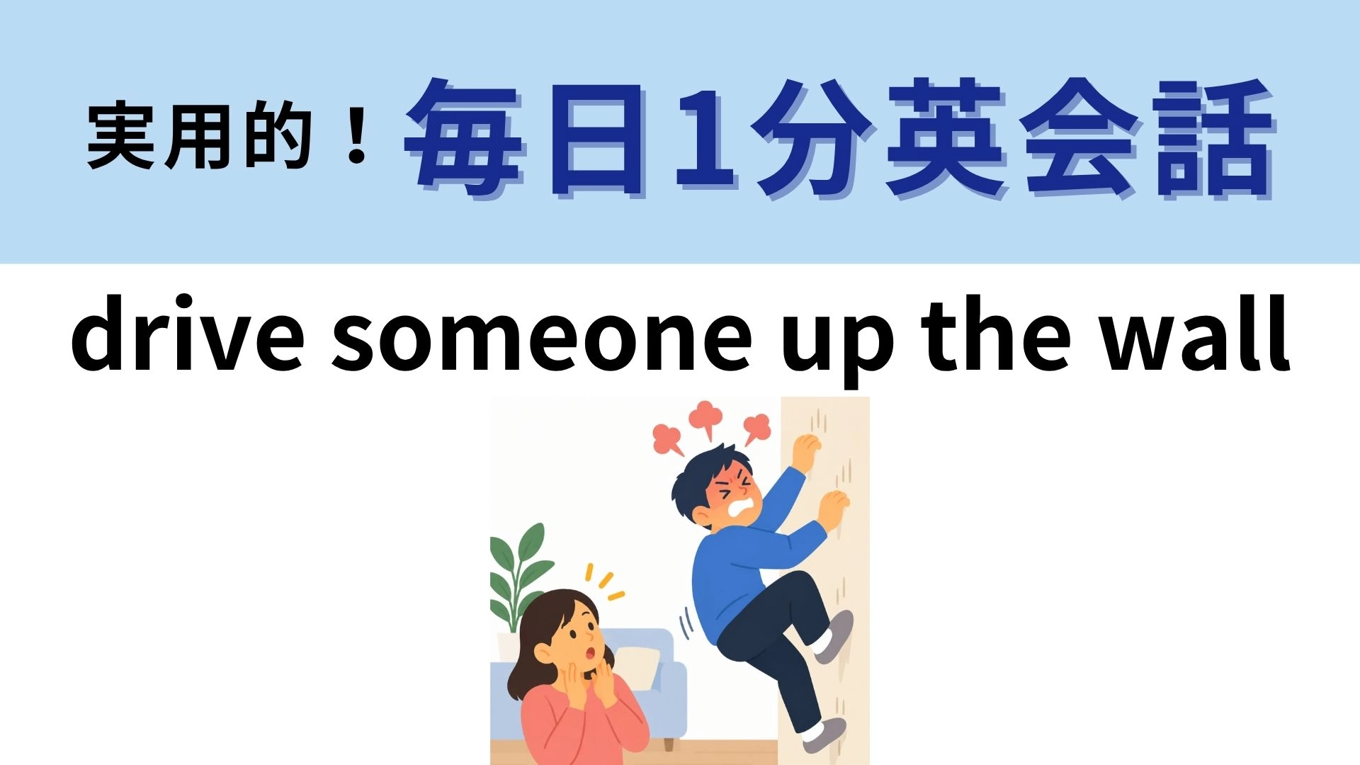 「drive someone up the wall」の意味は？壁を登るほどイライラする！？【1分英会話】