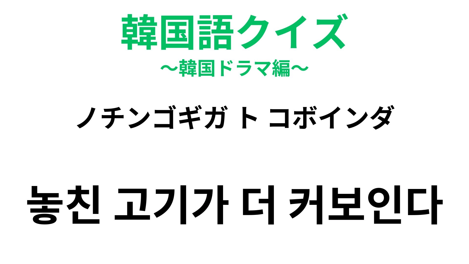 【韓国語クイズ】「놓친 고기가 더 커보인다（ノチンゴギガ ト コボインダ）」の意味は？日本語と同じ表現がある諺！