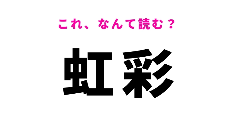 【虹彩】はなんて読む？体の部位を意味する漢字！