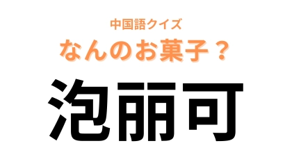 中国語で【泡丽可】と表す日本のお菓子は？「泡」という字がポイント！
