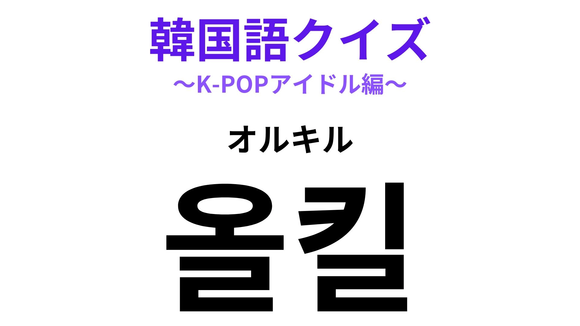 【韓国語クイズ】「올킬（オルキル）」の意味は？推しの人気に関する韓国語！