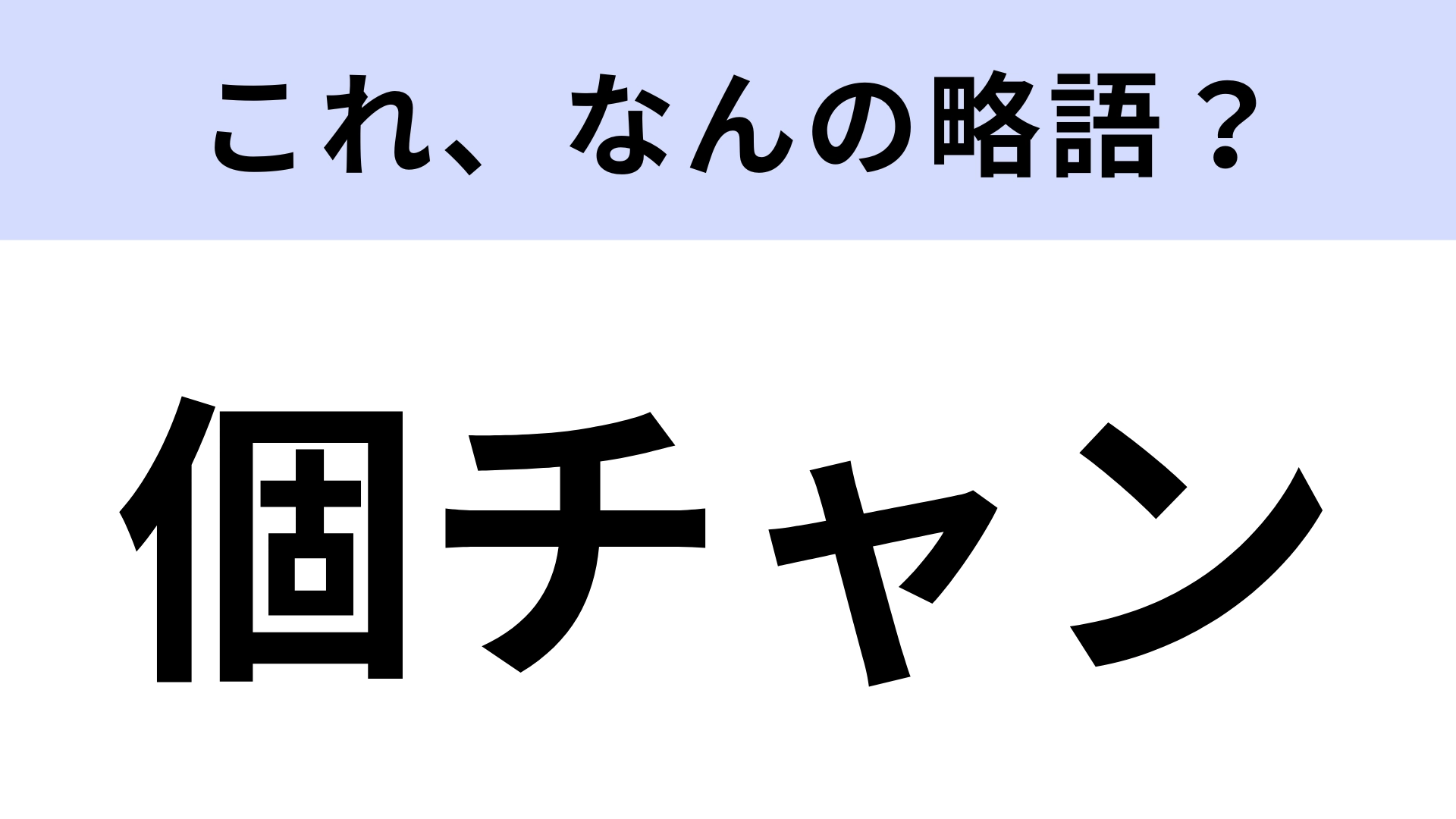 「個チャン」はなんの略？youtubeでよく使われる！