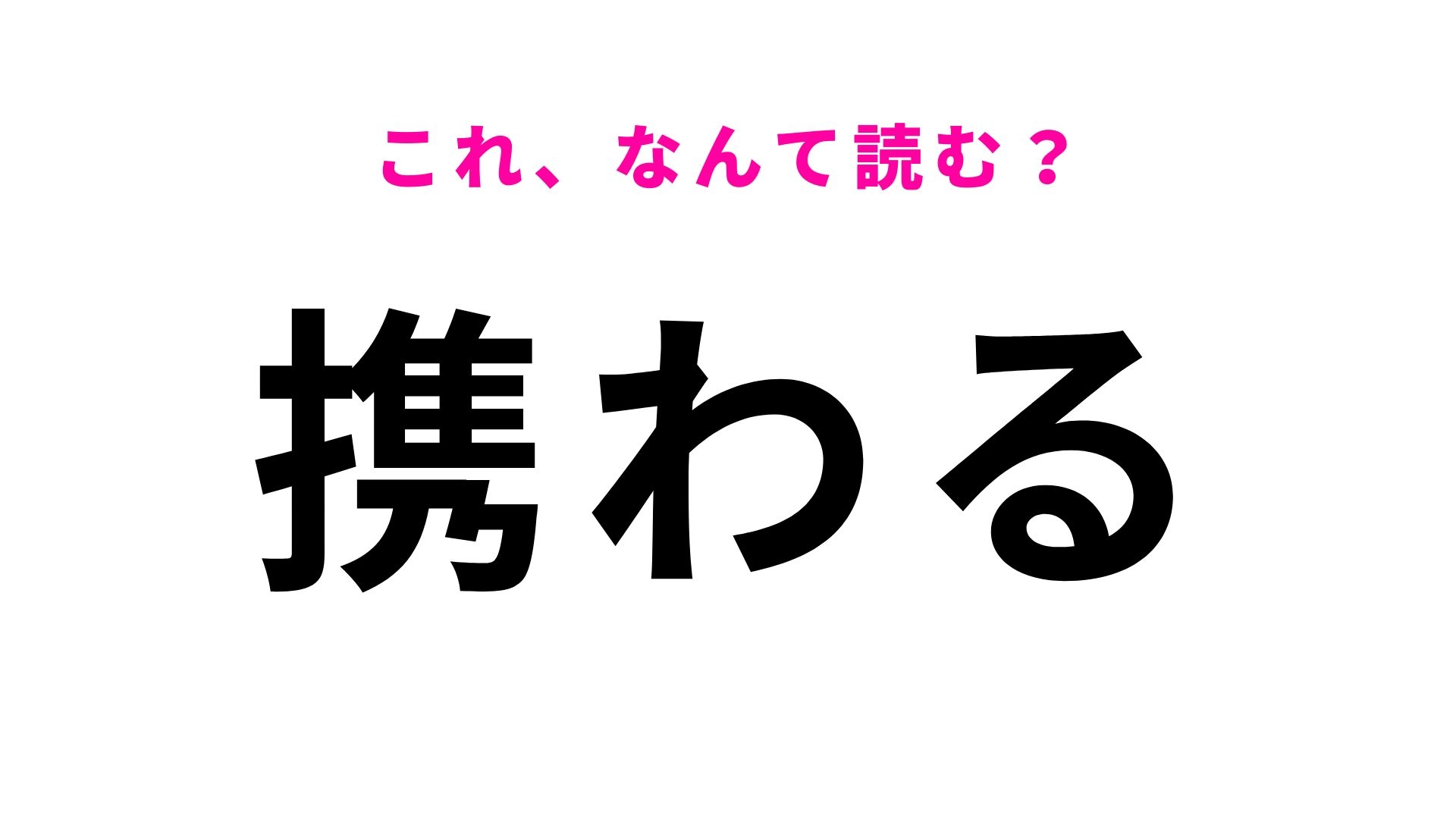 【漢字クイズ】「携わる」はなんて読む？仕事でもよく使う常識漢字！
