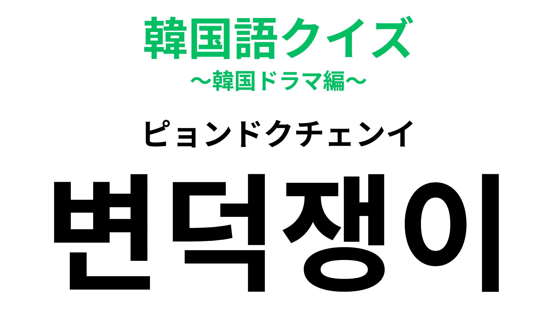 「변덕쟁이（ピョンドクチェンイ）」韓国語上級者ならわかるはず…？【韓国語クイズ】