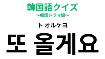 【韓国語クイズ】「또 올게요（ト オルケヨ）」の意味は？お店を出るときに言う言葉！