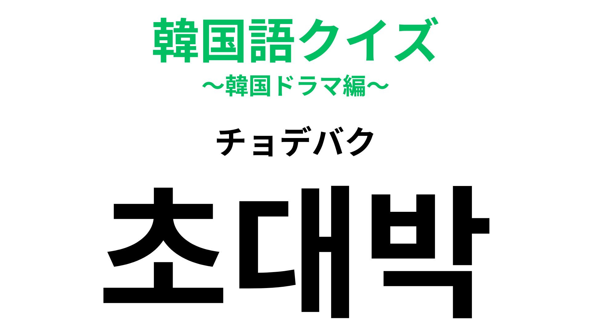 「초대박（チョデバク）」の意味は？人気が大爆発！【韓国語クイズ】