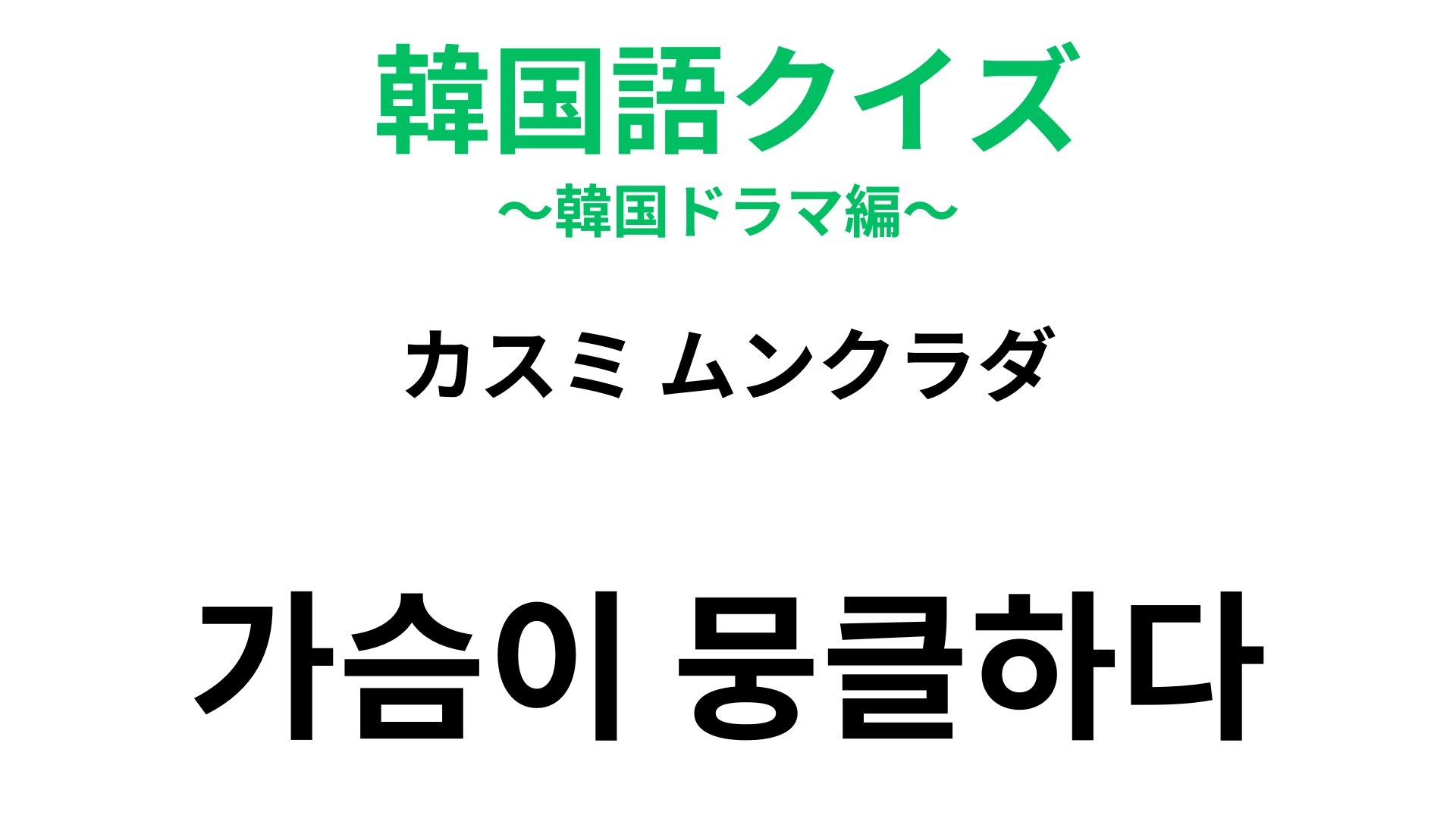 【韓国語クイズ】「가슴이 뭉클하다（カスミ ムンクラダ）」の意味は？胸がジーンとするときの表現！
