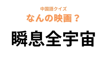 中国語で【瞬息全宇宙】と表す映画は？わかった人は秀才！