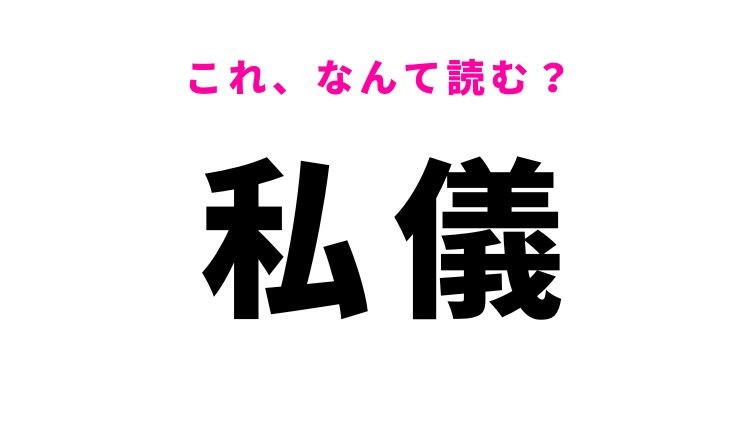 【私儀】はなんて読む？自分を意味する難読漢字！