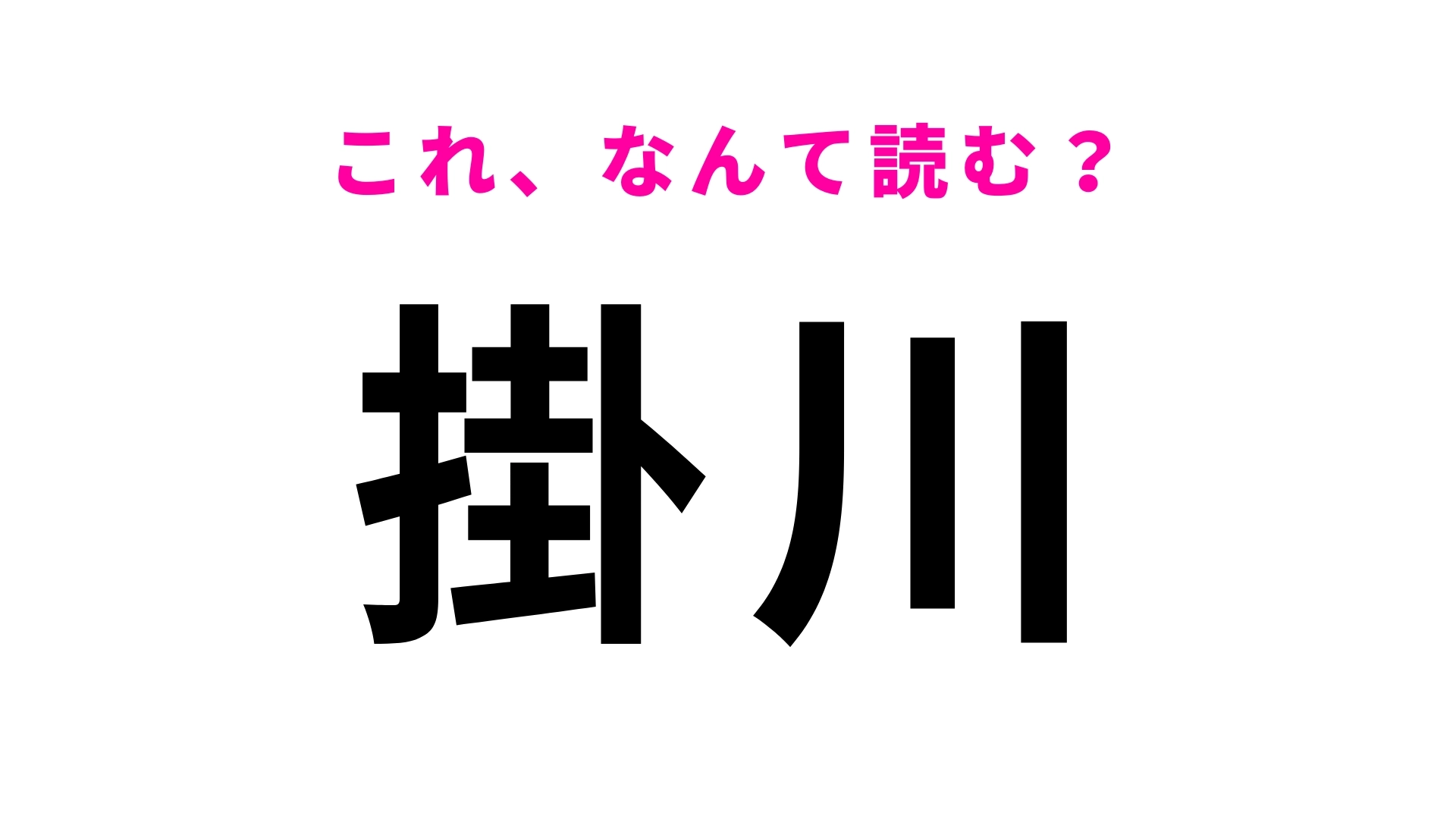 【漢字クイズ】「掛川」はなんて読む?日本のほぼ中央に位置する静岡県の地名です!