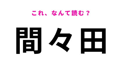 【漢字クイズ】「間々田」はなんて読む？「あいだ」じゃなくて…！？
