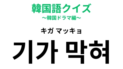 【韓国語クイズ】「기가 막혀（キガ マッキョ）」の意味は？韓国ドラマで聞いたことがあるかも！