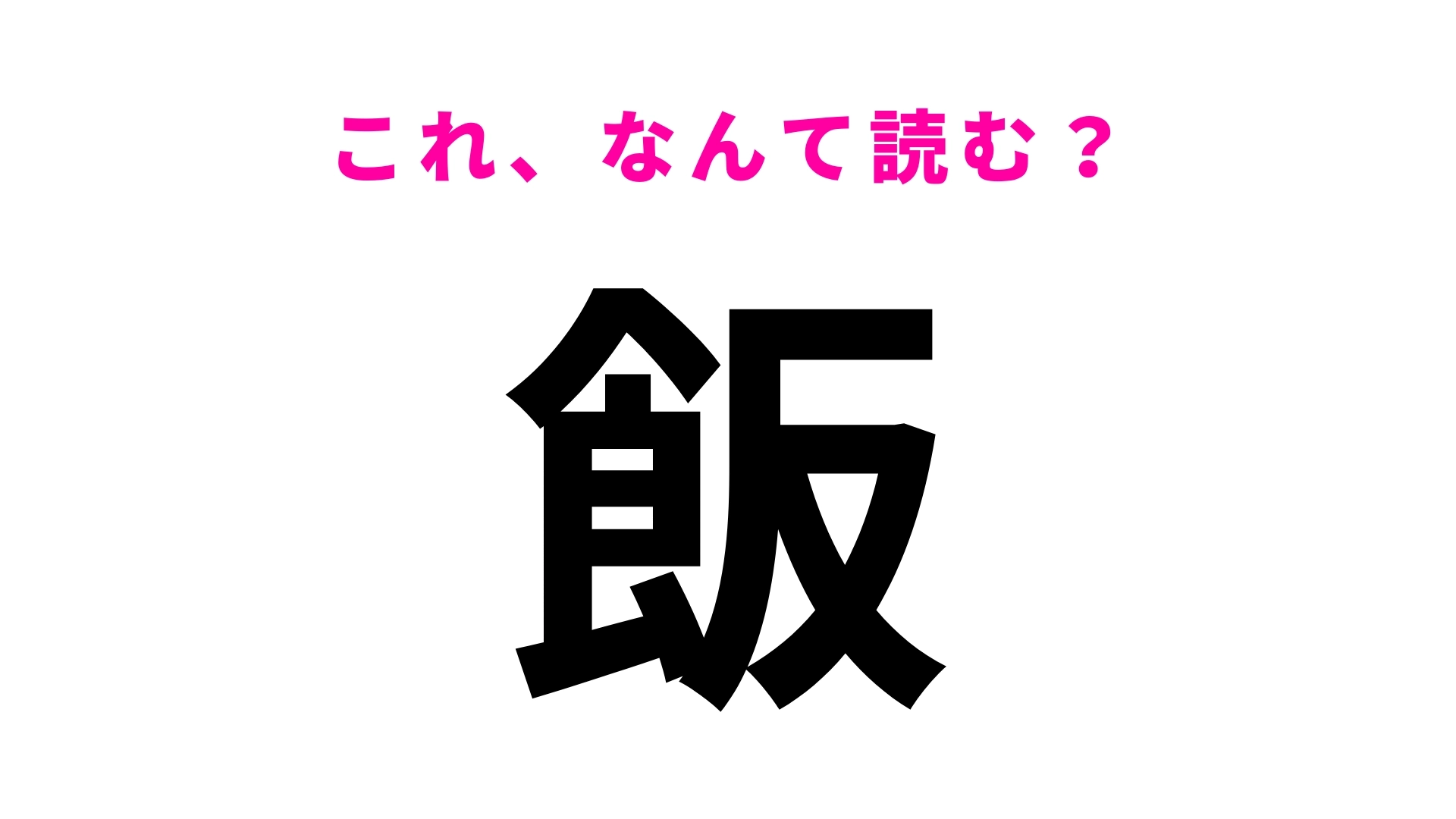 「飯」はなんて読む？この問題に正解できたらすごい…！