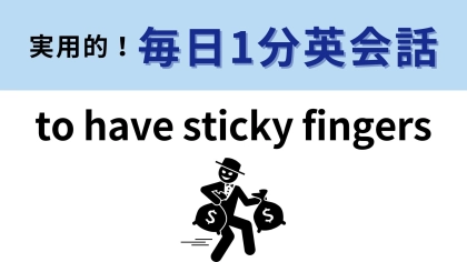 「to have sticky fingers」の意味は？絶対に直訳はしないで…！【1分英会話】