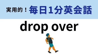 「drop over」の意味は？日常で使うカジュアルな表現！【1分英会話】