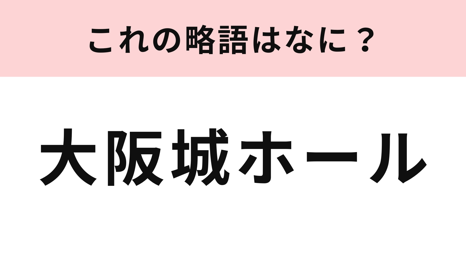 「大阪城ホール」の略語は?わからない人が続出の難問です...!