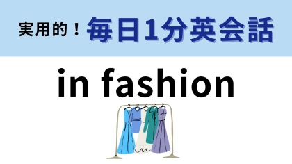「in fashion」の意味は？誰しもが知っている状態...！【1分英会話】