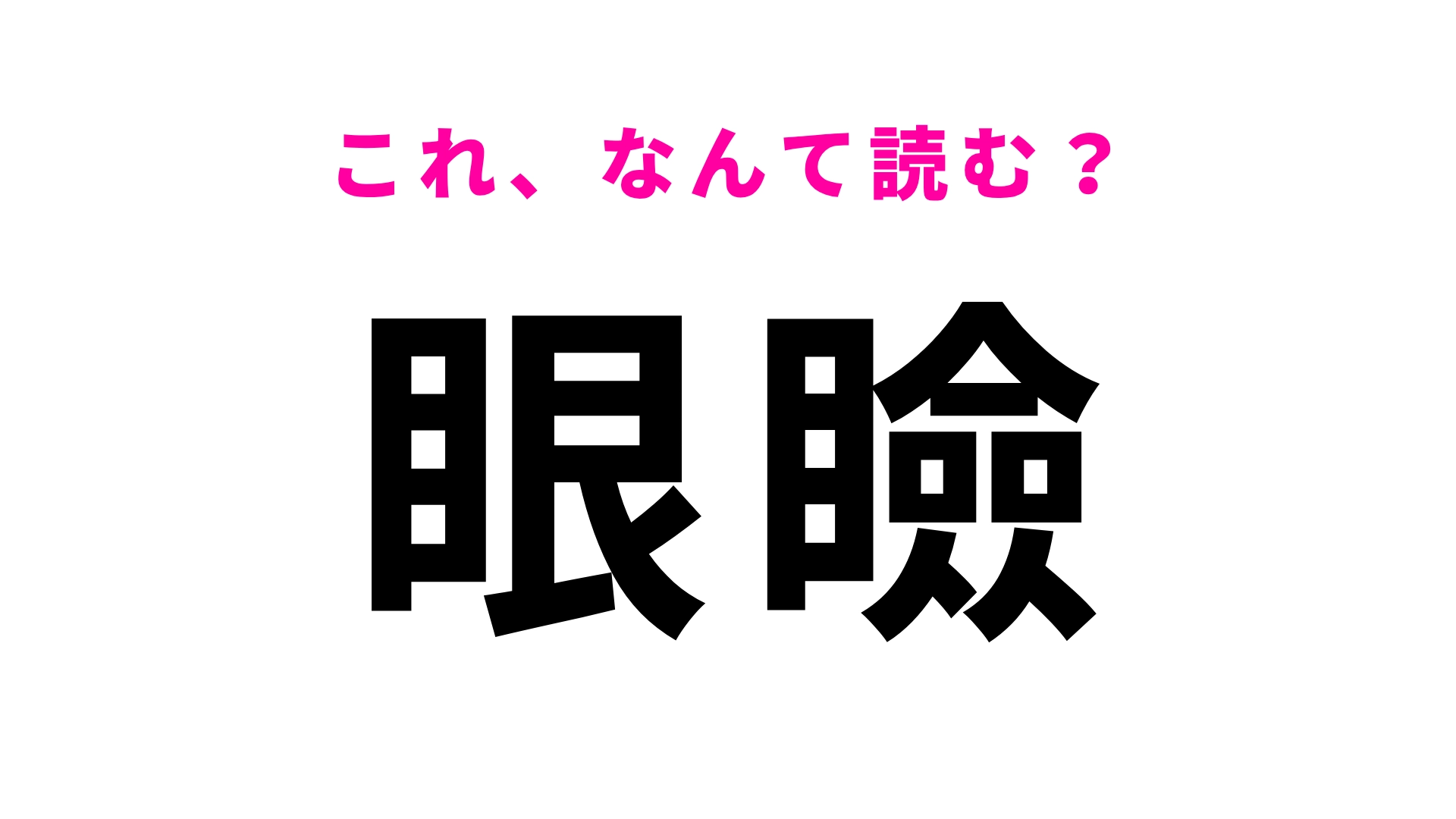 【漢字クイズ】「眼瞼」はなんて読む？目の上の部分をなんと言う…？