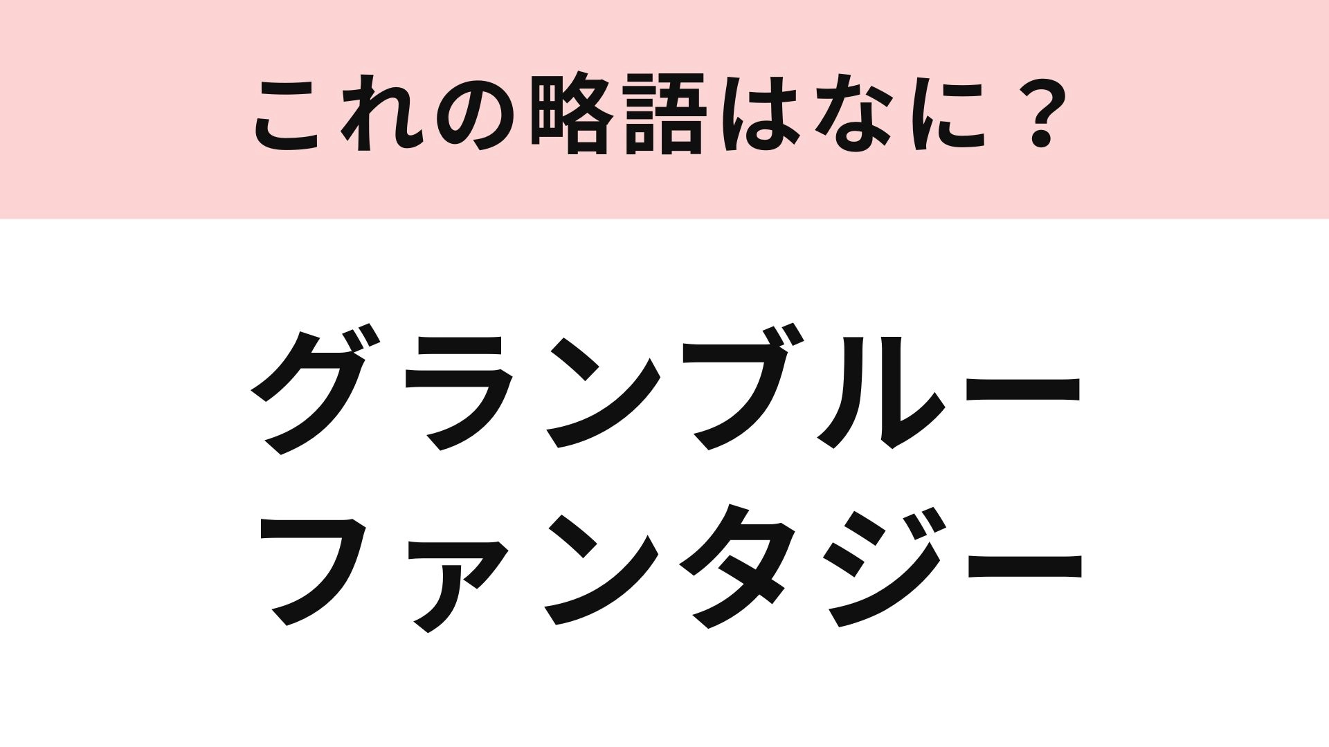 【略語クイズ】「グランブルーファンタジー」の略語は？ゲームに詳しい人ならわかるはず！
