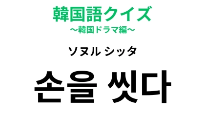 【韓国語クイズ】「손을 씻다（ソヌル シッタ）」の意味は？悪いことから離れたいときに使える！