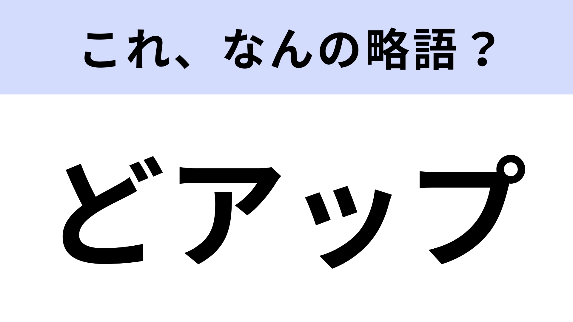 「どアップ」の「アップ」はなんの略？どんどん近づいていく感覚…！