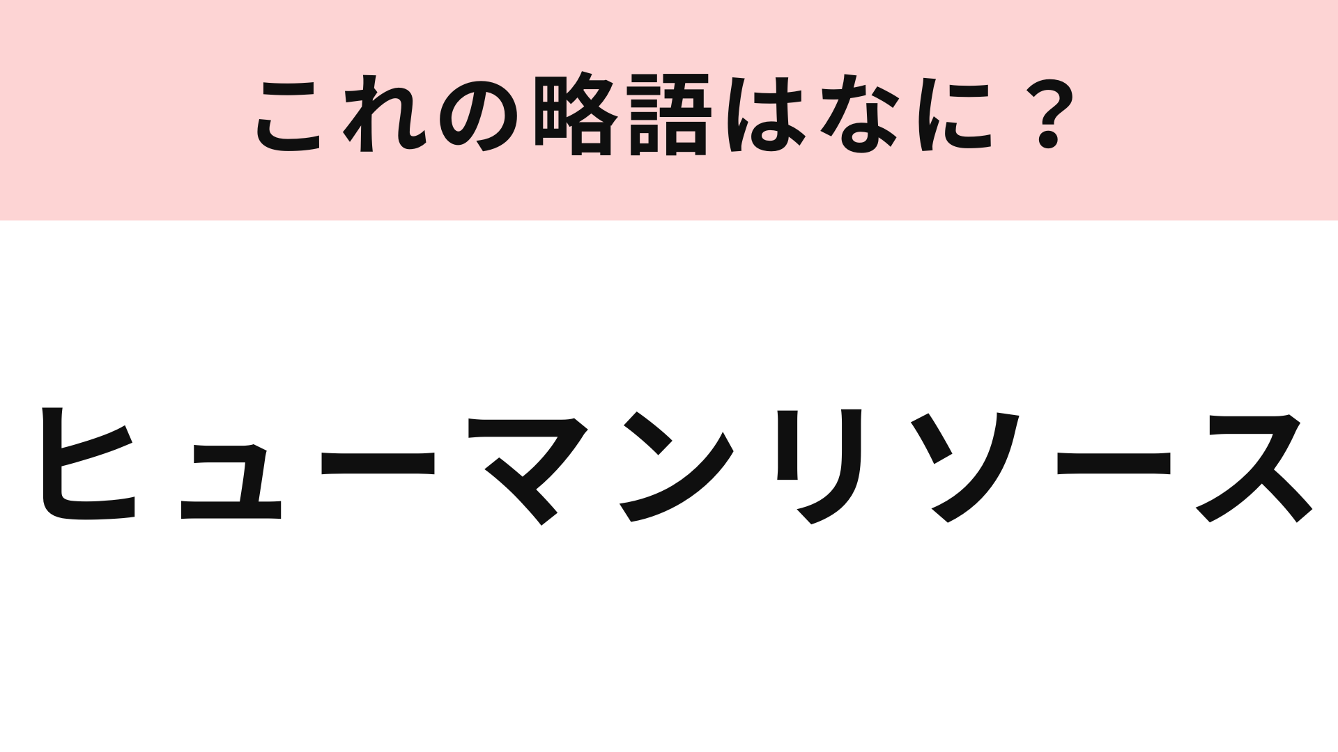 「ヒューマンリソース」の略語は？意味も一緒に確認して！
