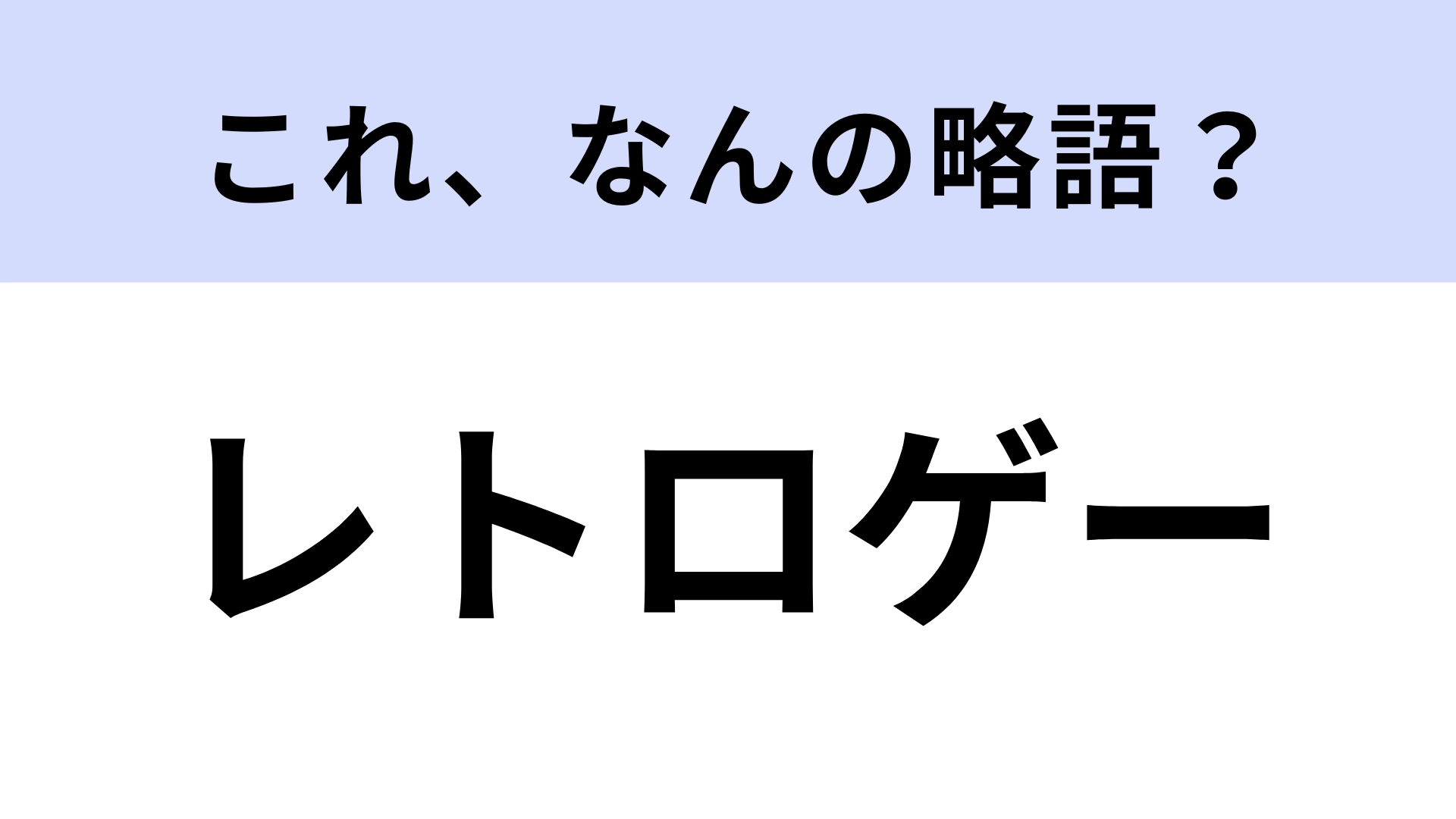 【略語クイズ】「レトロゲー」はなんの略?昔懐かしいゲームのことです!