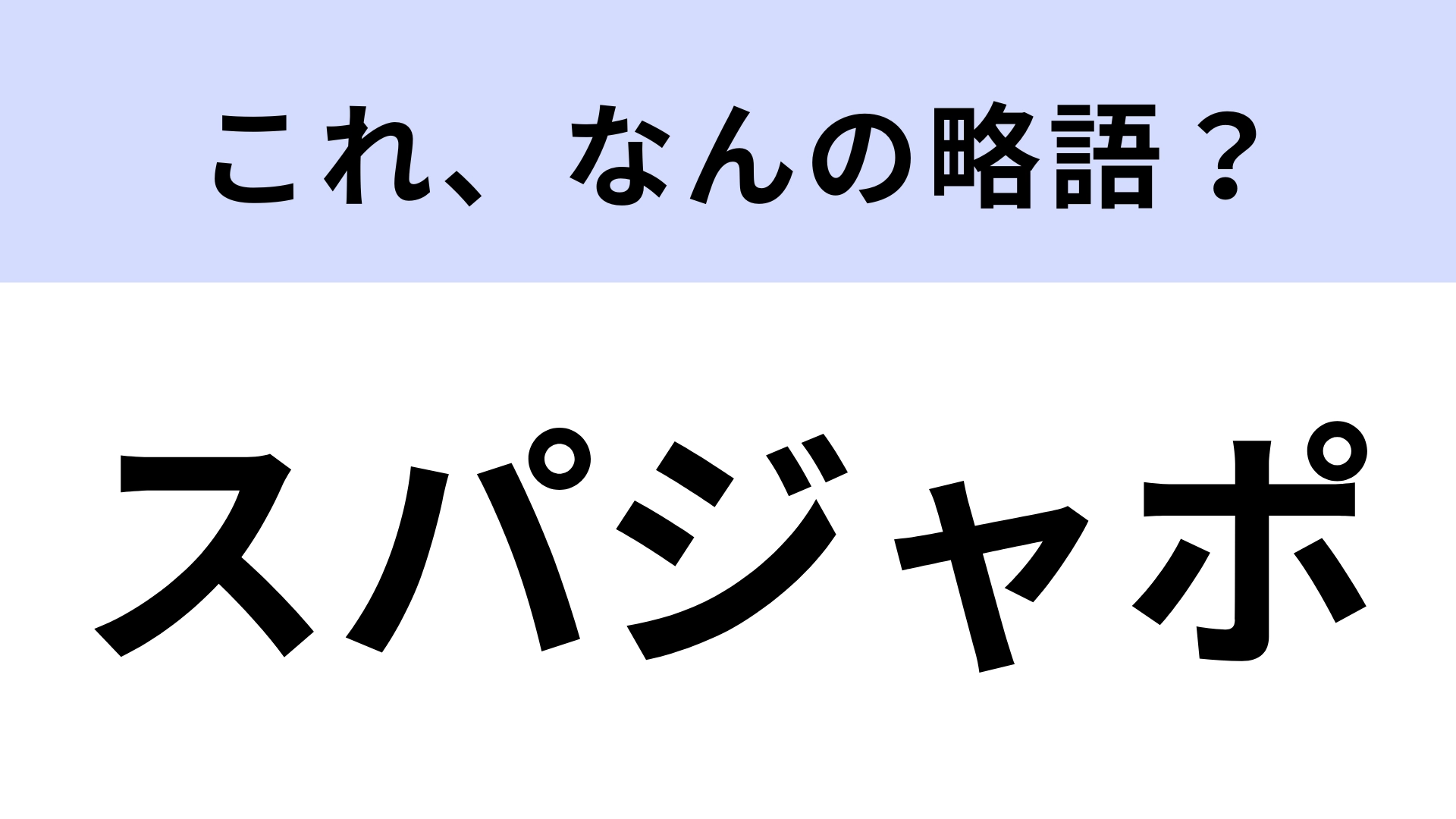 「スパジャポ」はなんの略？どこかで聞いたことがあるような…？