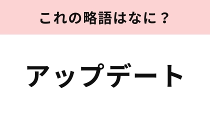 「アップデート」の略語は？ゲーム好きならわかるはず♡
