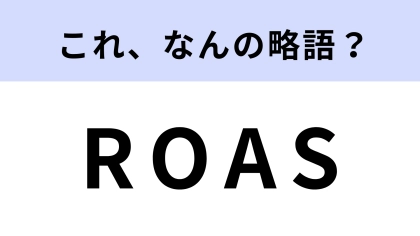 「ROAS」はなんの略？かなり難しい問題…！