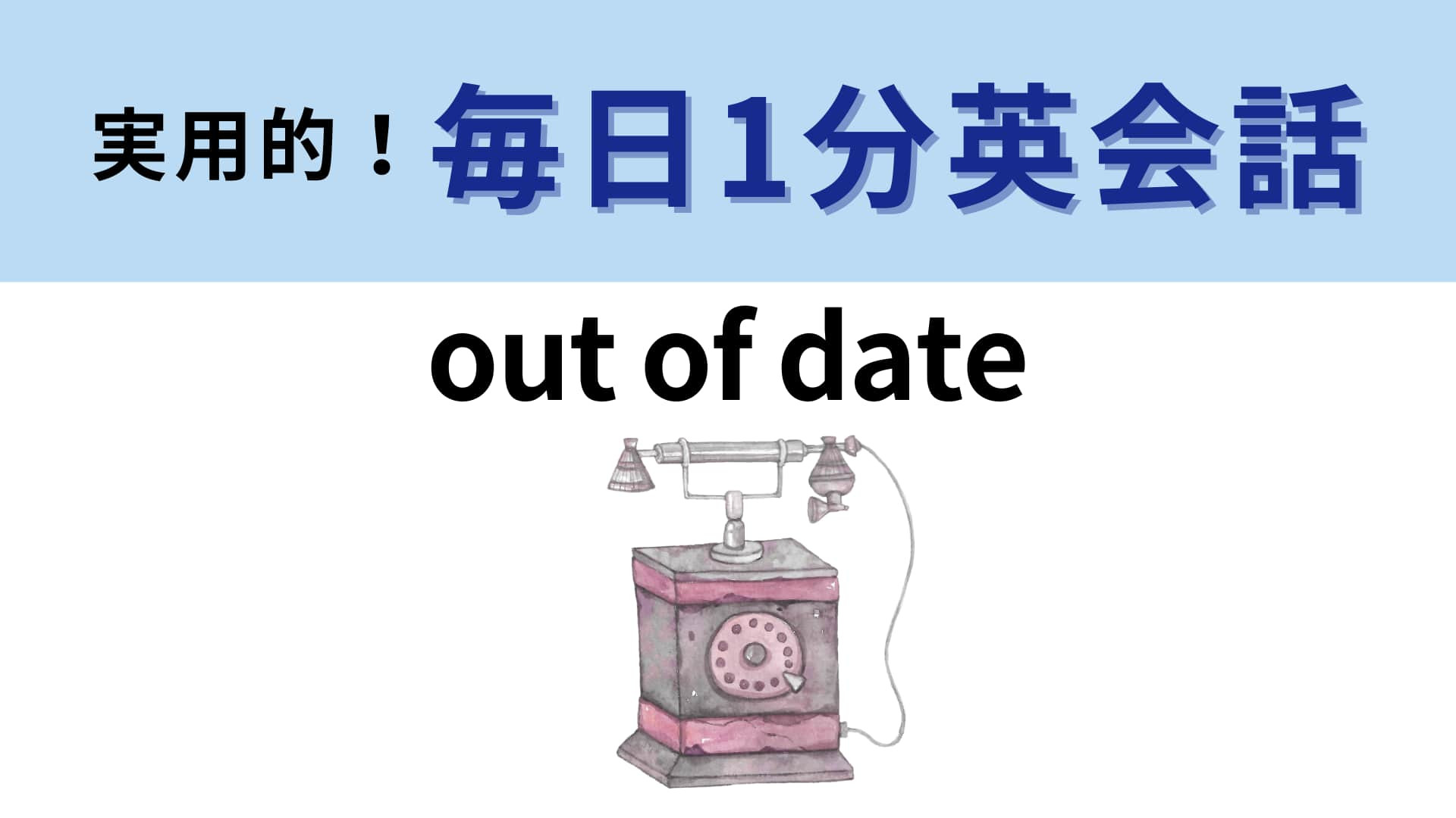 「out of date」の意味は？「date」が表しているものはなに…！？【1分英会話】
