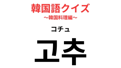 「고추（コチュ）」の意味は？コチュジャンはなにから作る？【韓国語クイズ】