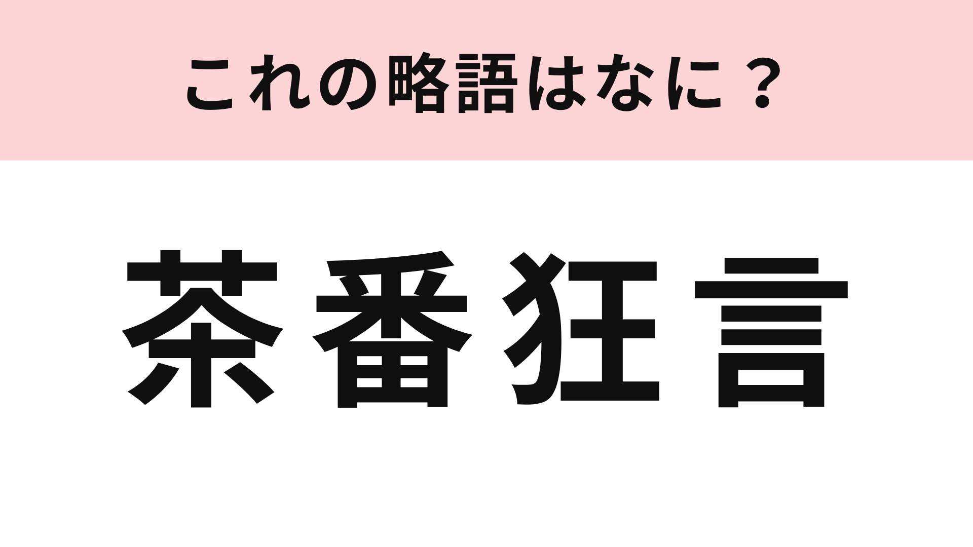 「茶番狂言」の略語は？そもそも言葉の意味がわからない...！