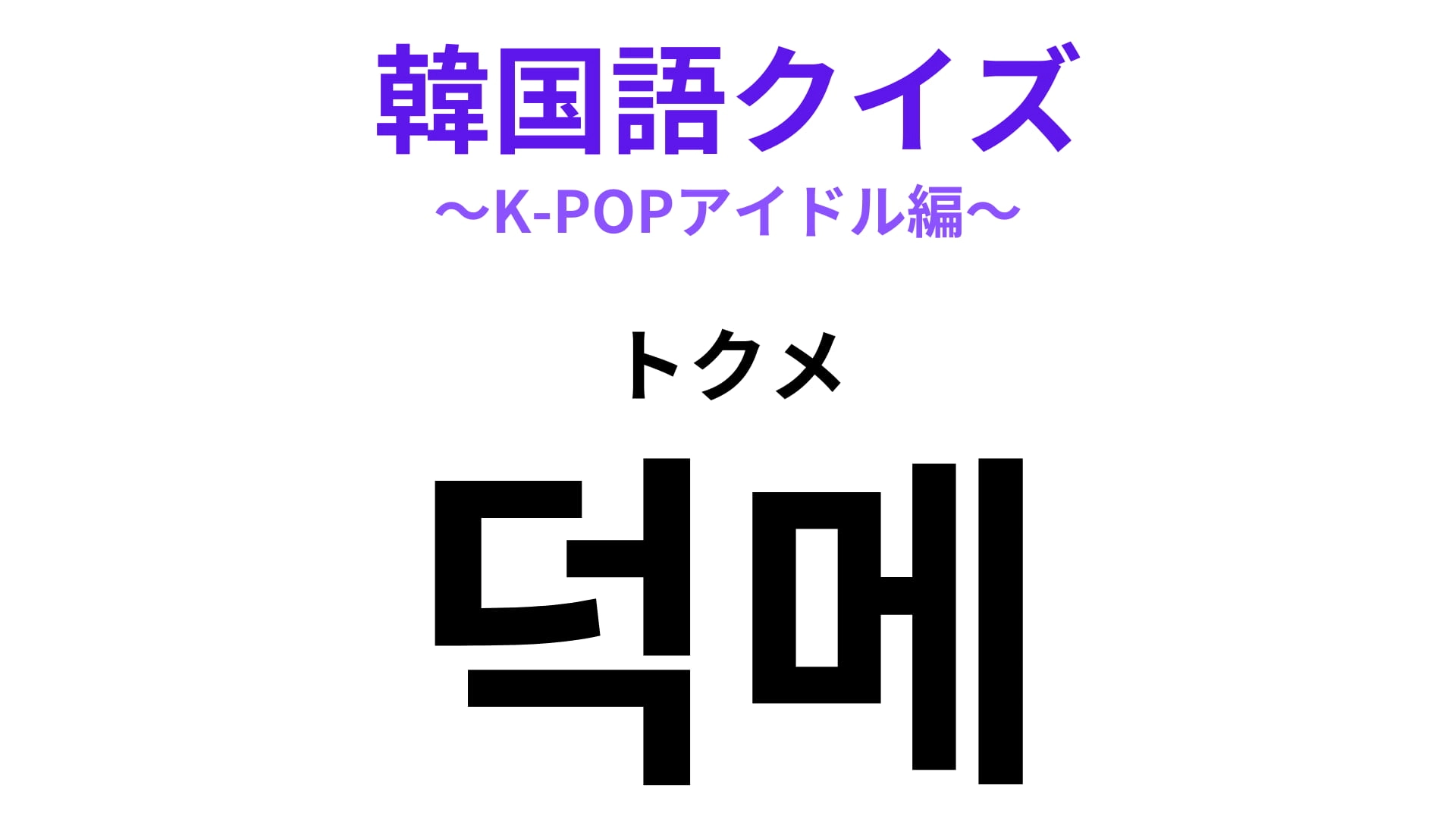 「덕메（トクメ）」の意味は？推し活がもっと楽しくなる存在のこと！【韓国語クイズ】
