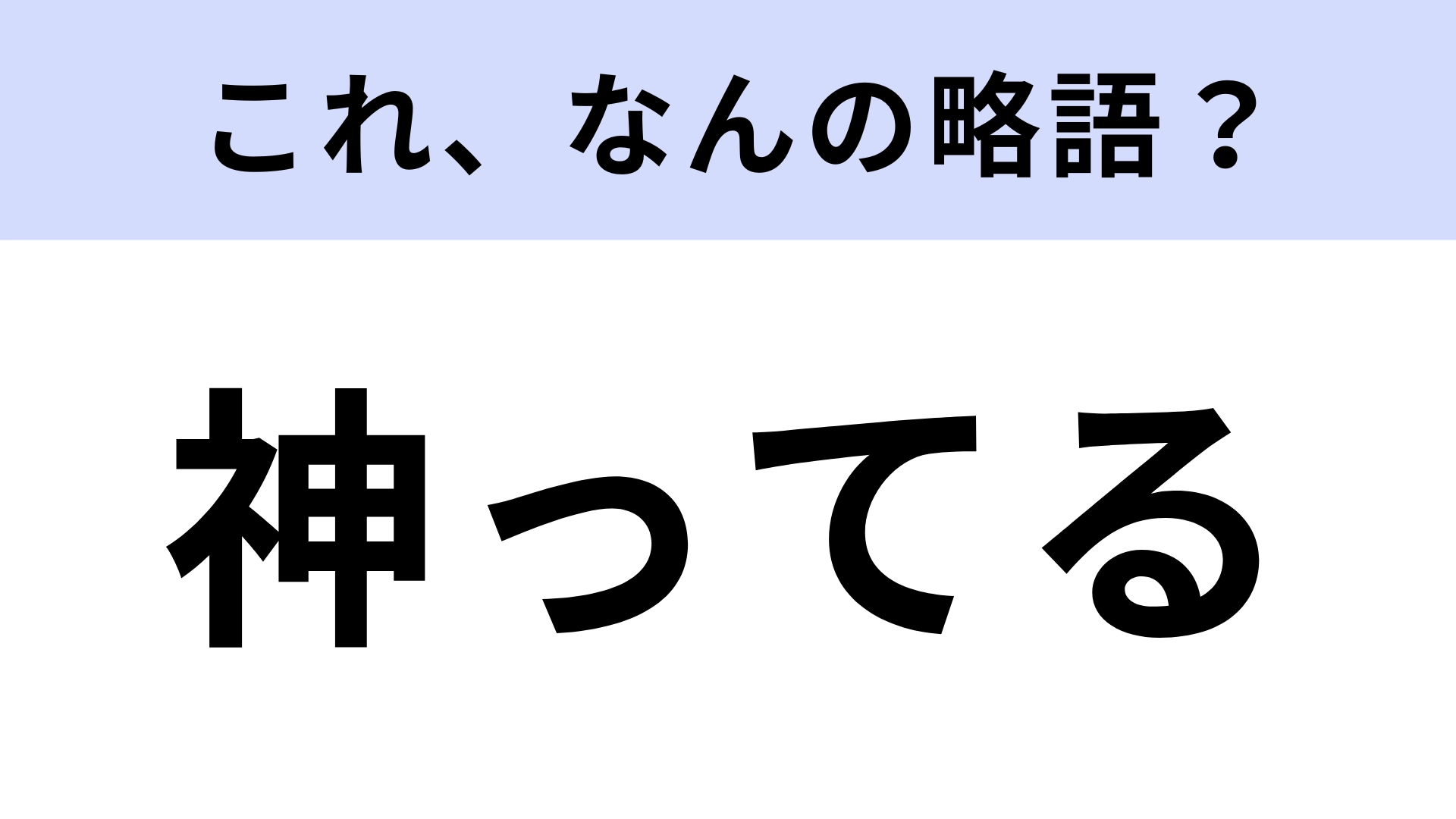「神ってる」はなんの略？勘で答えるのもあり！【略語クイズ】