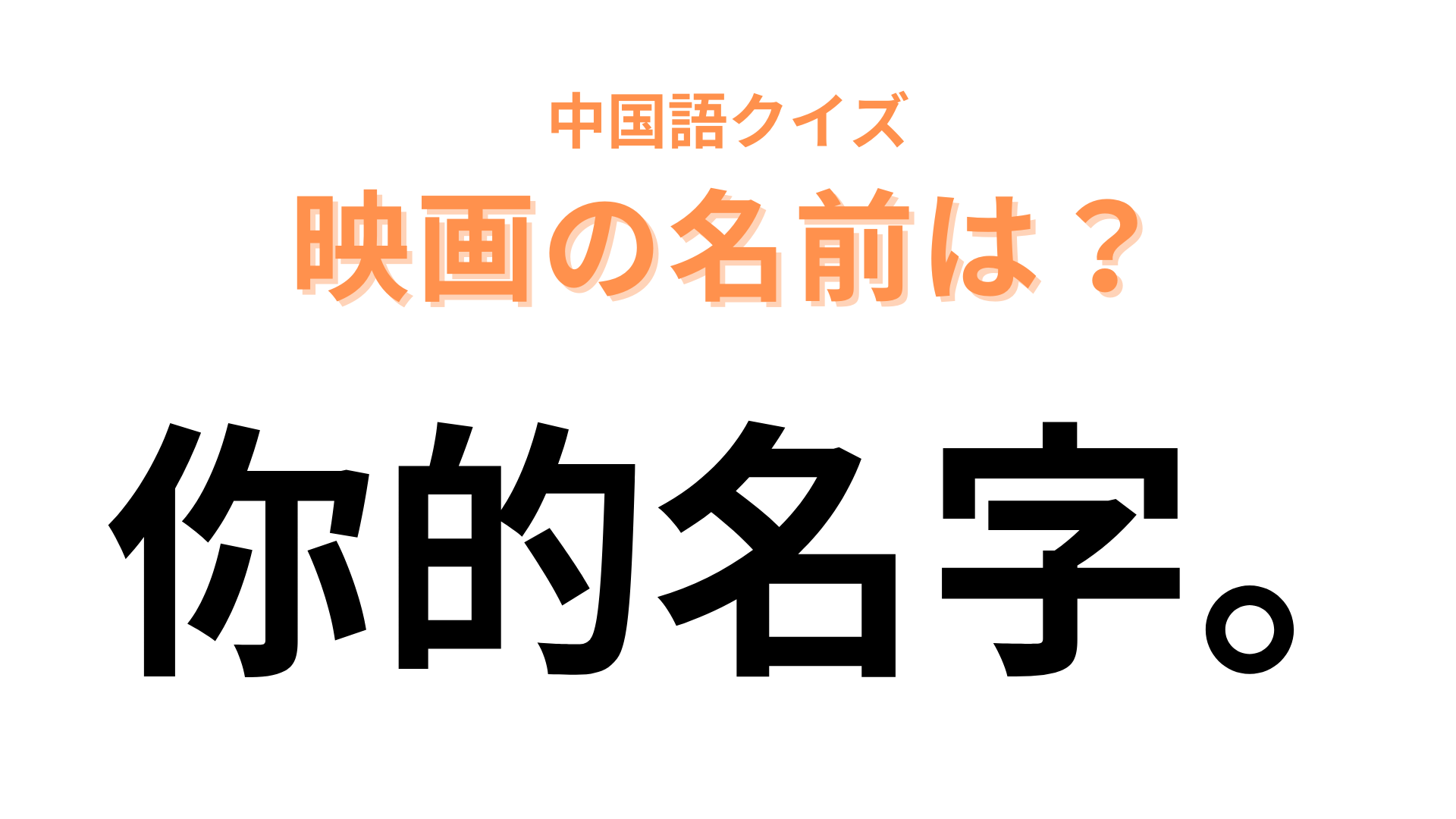 中国語で【你的名字。】と表す映画は？直訳すると「あなたの名前。」という意味！