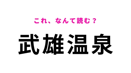 「武雄温泉」はなんて読む？佐賀県にある駅名です！