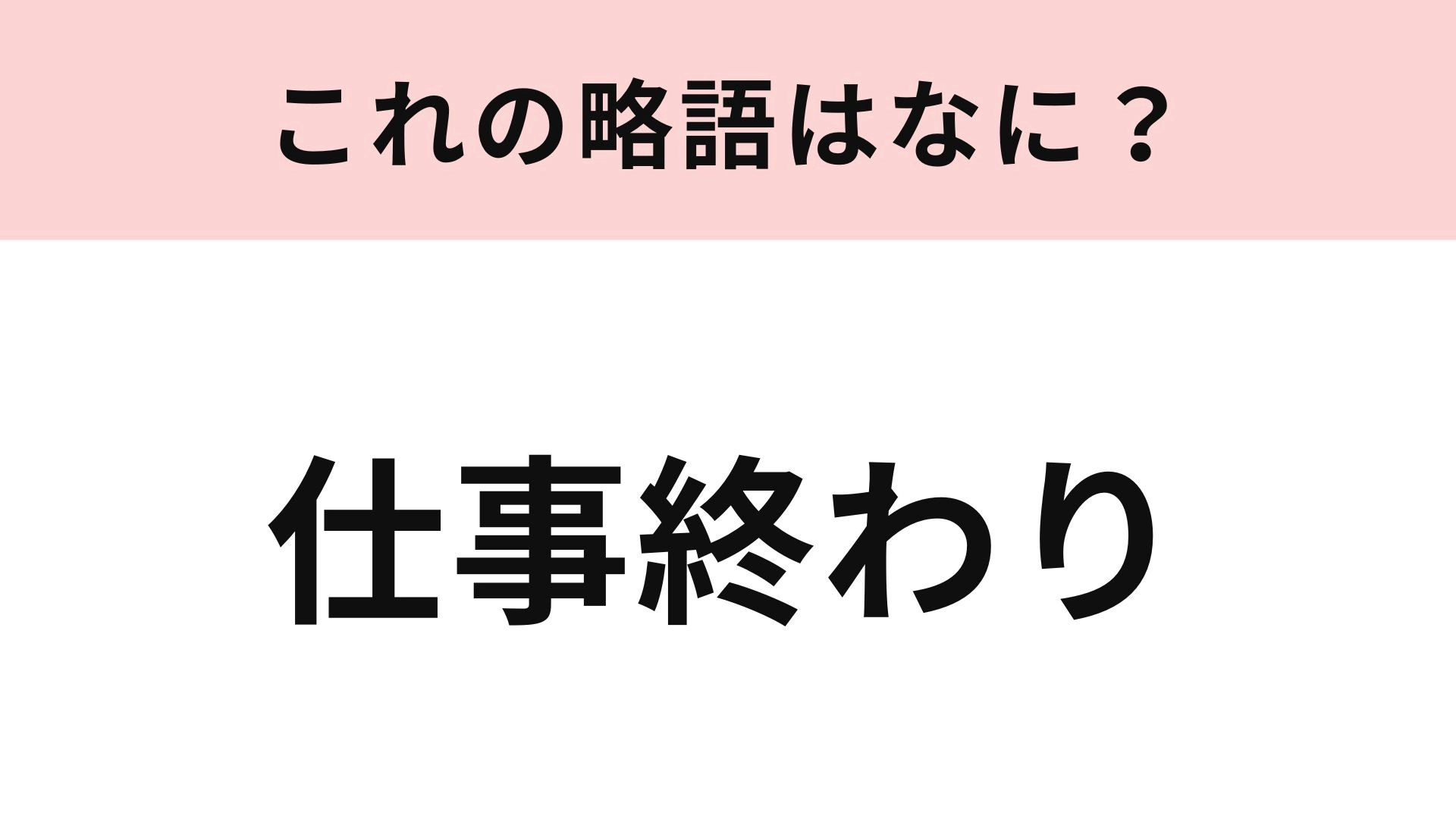 【略語クイズ】「仕事終わり」の略語は？今日から使ってみたい！