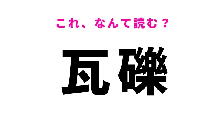【瓦礫】はなんて読む?建造物の破片を表す漢字