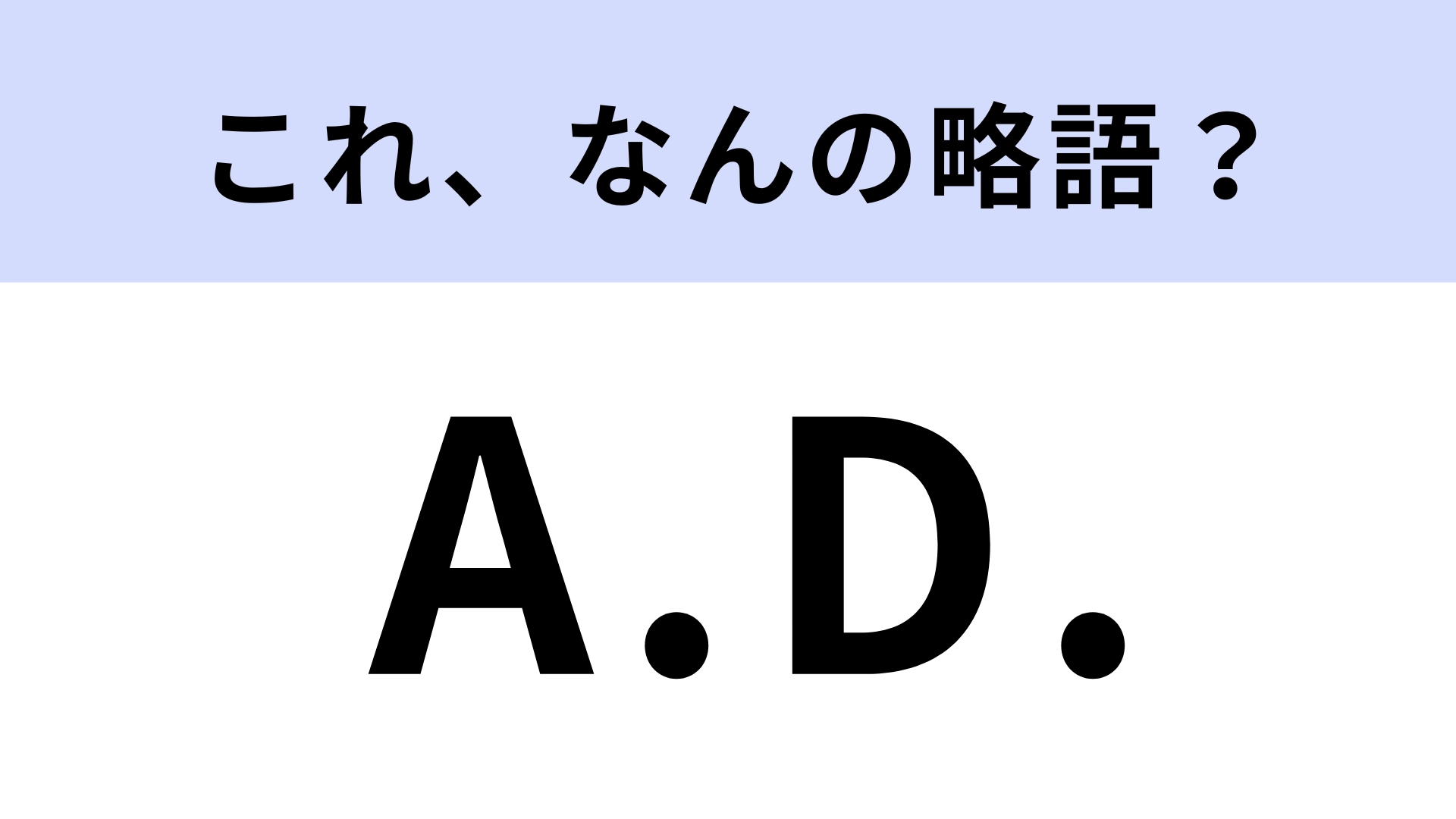 【略語クイズ】「A.D.」はなんの略？歴史の授業で使ったかも？