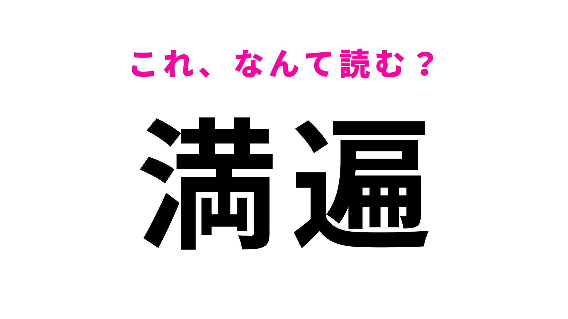 【満遍】はなんて読む？意外と読めない…！