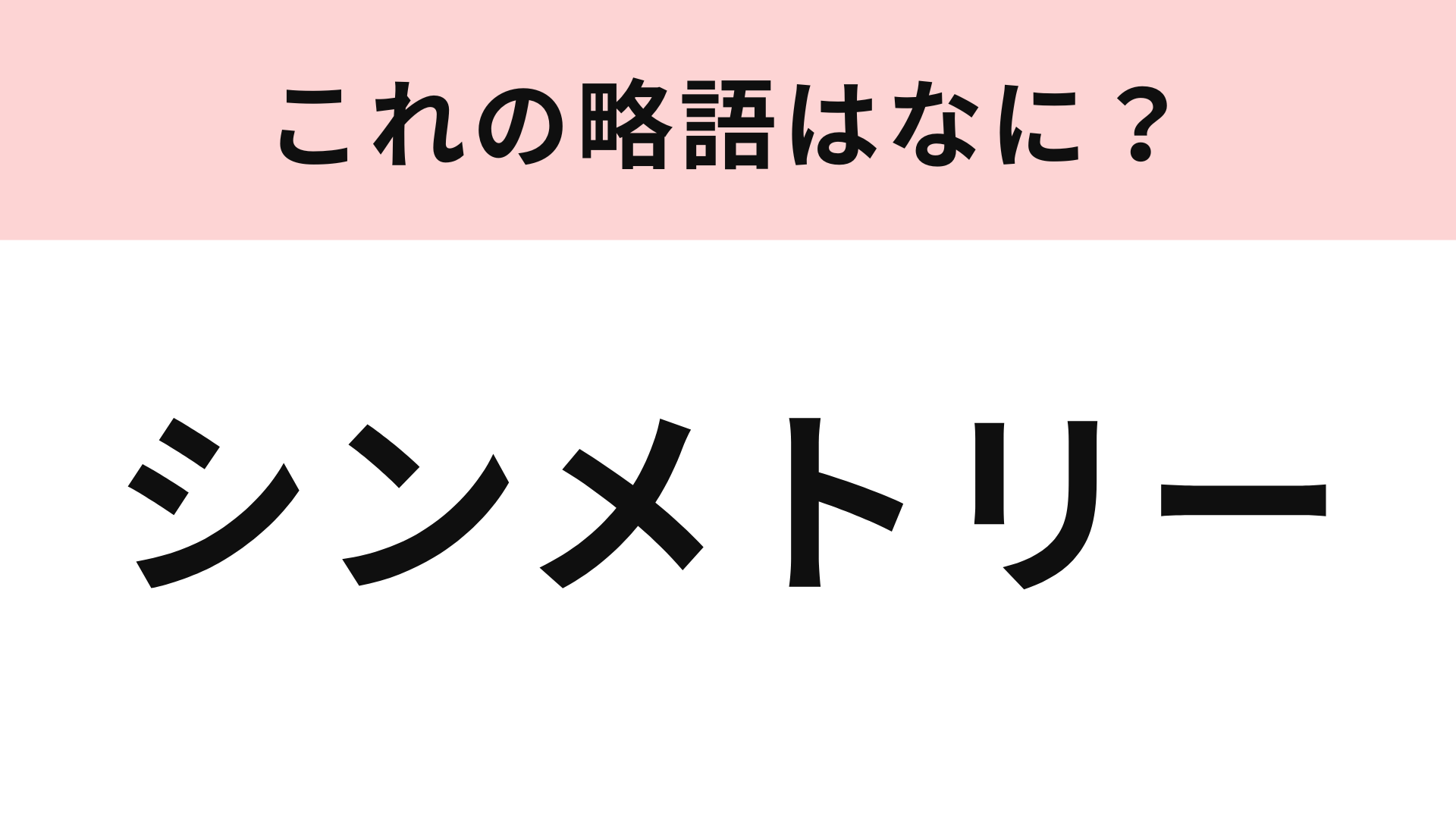 「シンメトリー」の略語は？アイドルオタクなら知っていて当然...！