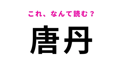 「唐丹」はなんて読む？「丹」の読みに苦戦する！