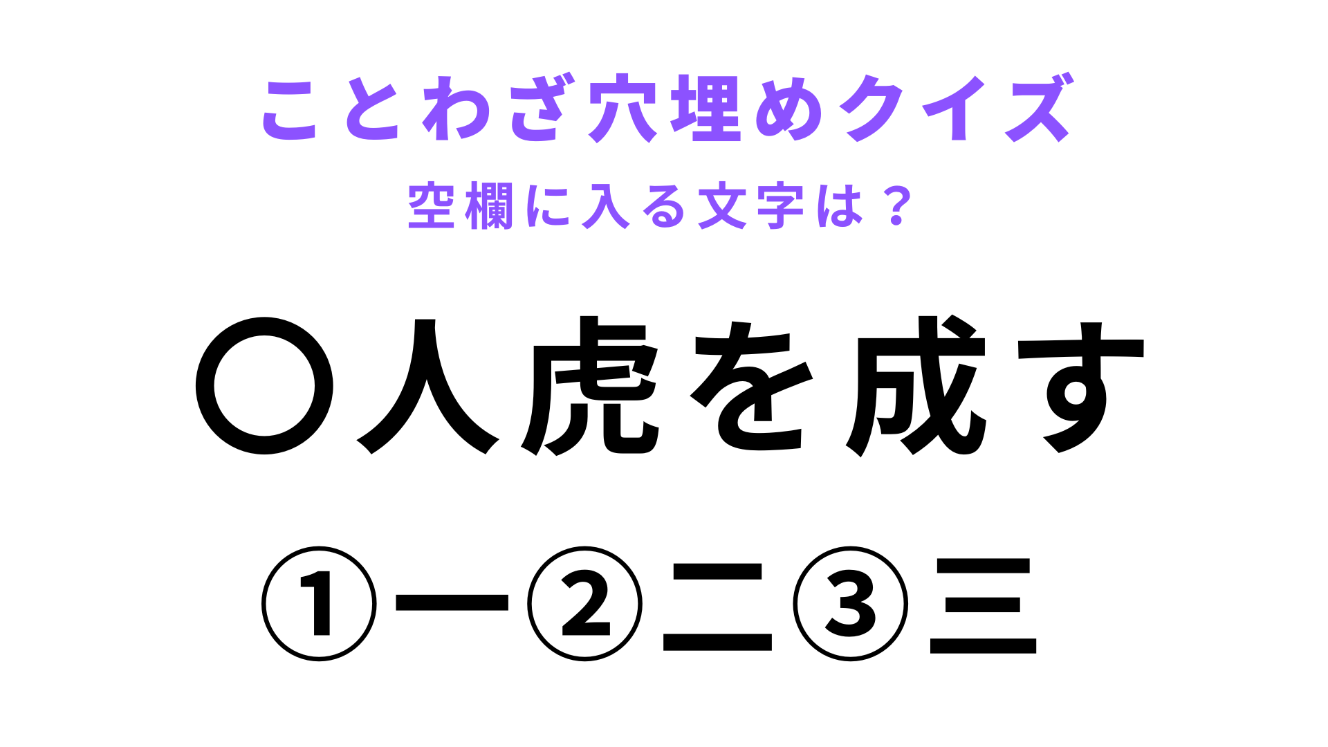 【〇人虎を成す】空欄に文字を入れてことわざを完成させて！