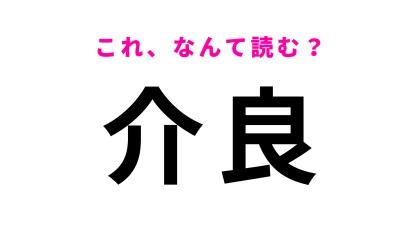 「介良」はなんて読む？2文字で読んでみて...！