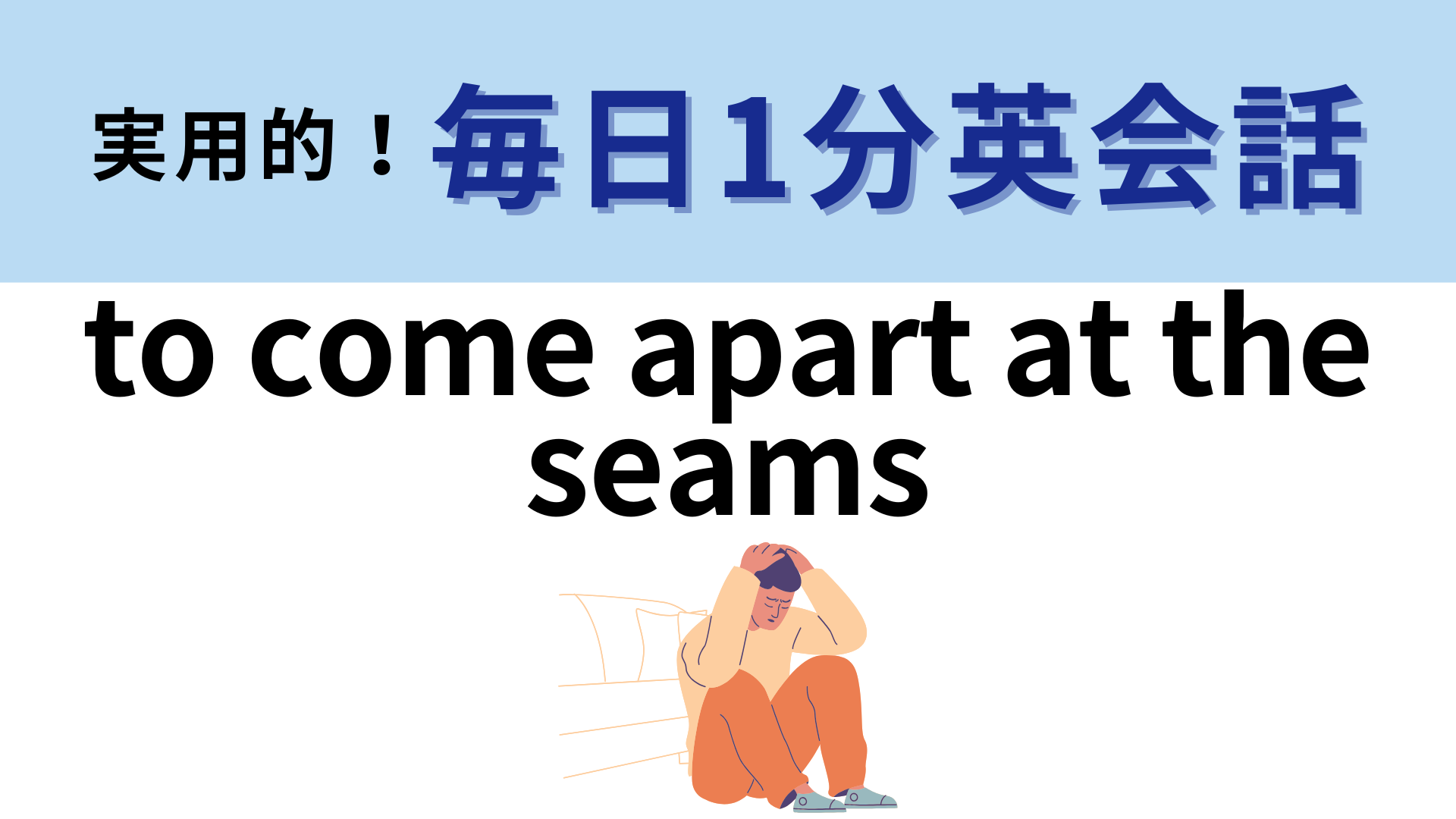 「to come apart at the seams」の意味は？Seams は「縫い目・継ぎ目」を指す言葉！【1分英会話】