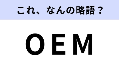 「OEM」はなんの略？製造に関わる言葉です！【略語クイズ】